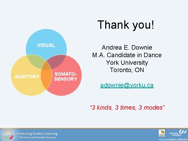 Thank you! VISUAL AUDITORY SOMATOSENSORY Andrea E. Downie M. A. Candidate in Dance York