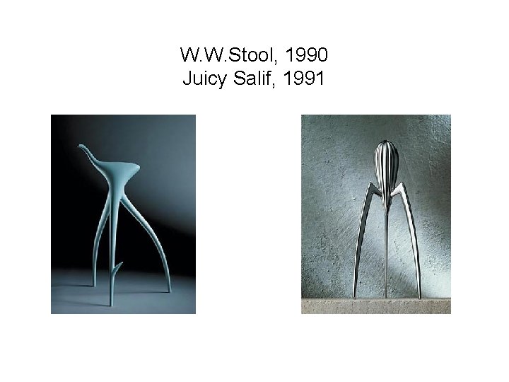 W. W. Stool, 1990 Juicy Salif, 1991 