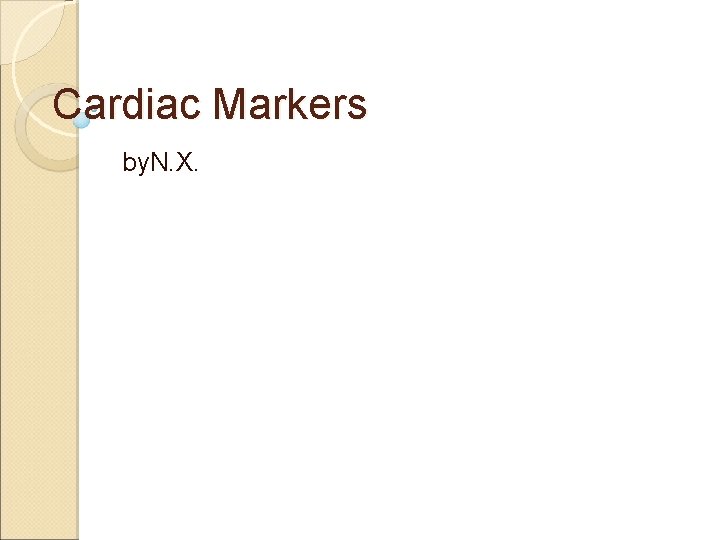 Cardiac Markers by. N. X. 