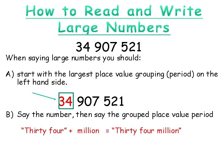 34 907 521 When saying large numbers you should: A) start with the largest
