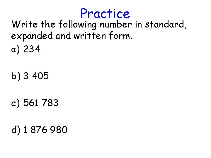 Practice Write the following number in standard, expanded and written form. a) 234 b)