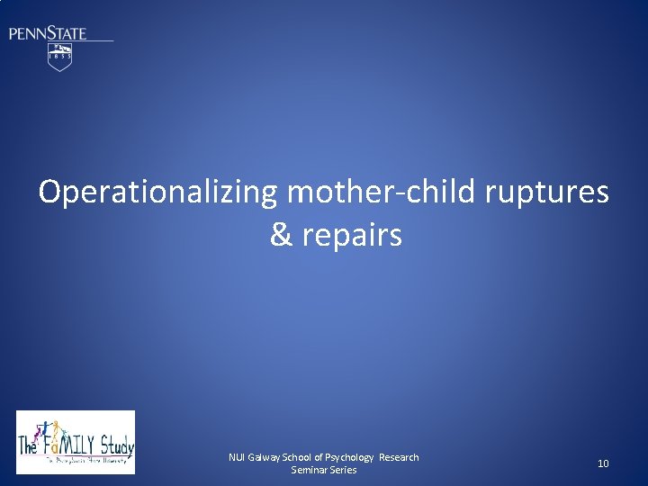 Operationalizing mother-child ruptures & repairs 05/02/2010 NUI Galway School of Psychology Research Seminar Series