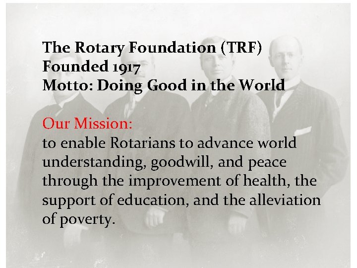 The Rotary Foundation (TRF) Founded 1917 Motto: Doing Good in the World Our Mission: