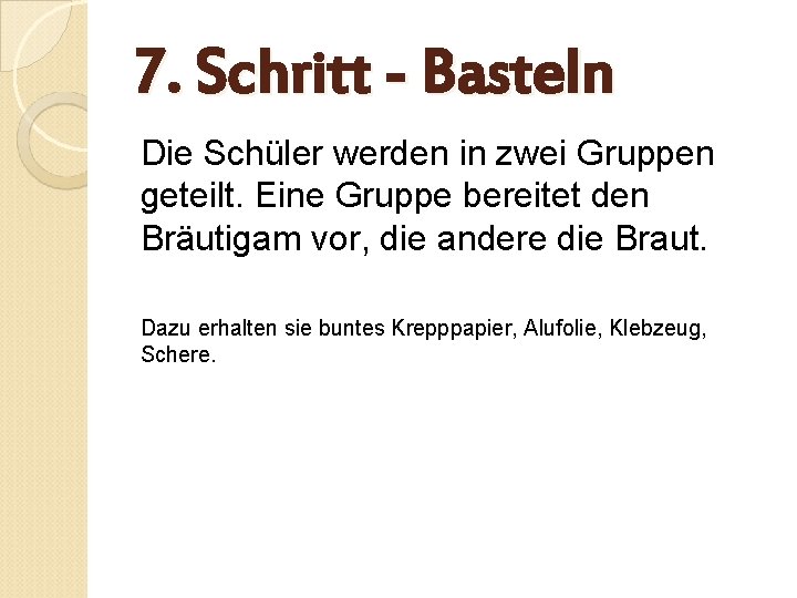 7. Schritt - Basteln Die Schüler werden in zwei Gruppen geteilt. Eine Gruppe bereitet