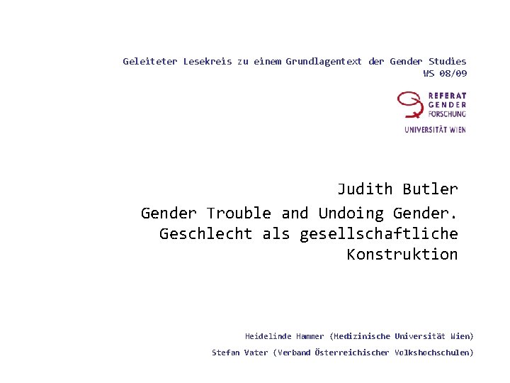 Geleiteter Lesekreis zu einem Grundlagentext der Gender Studies WS 08/09 Judith Butler Gender Trouble Geleiteter Lesekreis zu einem Grundlagentext der Gender Studies WS 08/09 Judith Butler Gender Trouble