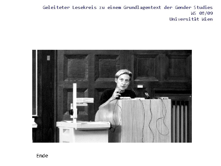 Geleiteter Lesekreis zu einem Grundlagentext der Gender Studies WS 08/09 Universität Wien Ende Geleiteter Lesekreis zu einem Grundlagentext der Gender Studies WS 08/09 Universität Wien Ende