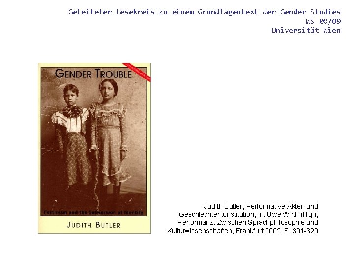 Geleiteter Lesekreis zu einem Grundlagentext der Gender Studies WS 08/09 Universität Wien Judith Butler, Geleiteter Lesekreis zu einem Grundlagentext der Gender Studies WS 08/09 Universität Wien Judith Butler,