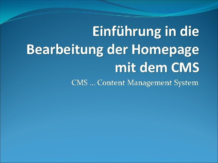 Einführung in die Bearbeitung der Homepage mit dem CMS … Content Management System 