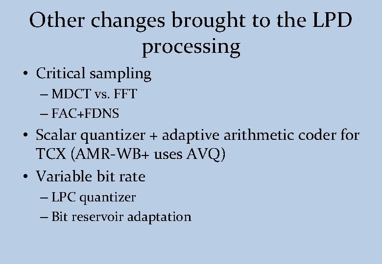 Other changes brought to the LPD processing • Critical sampling – MDCT vs. FFT