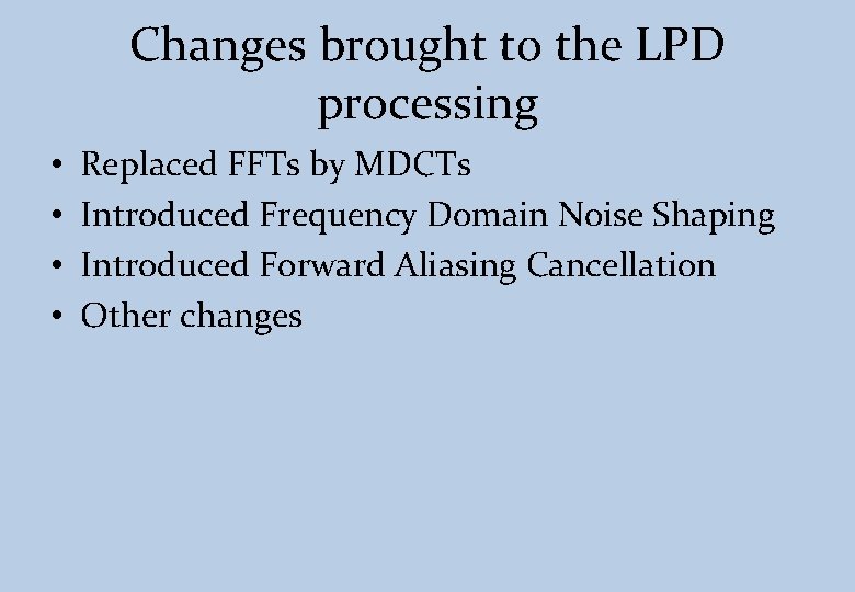 Changes brought to the LPD processing • • Replaced FFTs by MDCTs Introduced Frequency