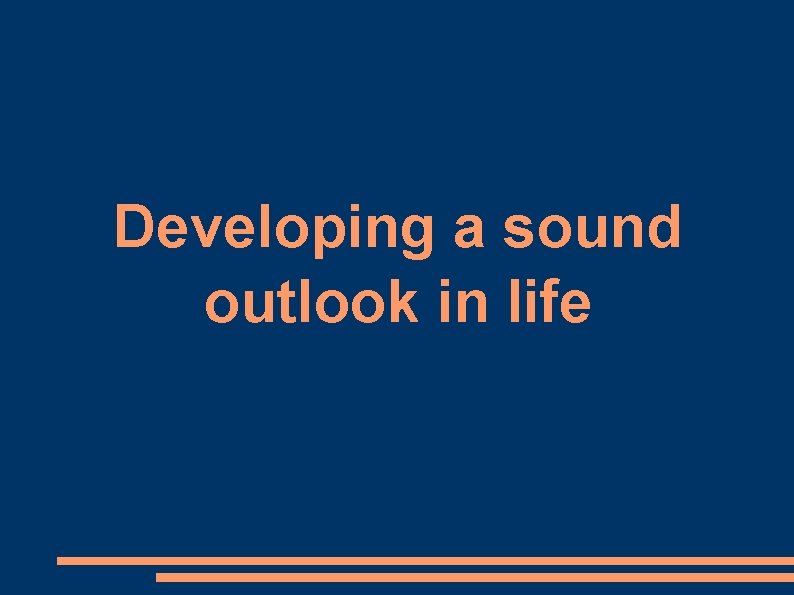 Developing a sound outlook in life Developing a sound outlook in life
