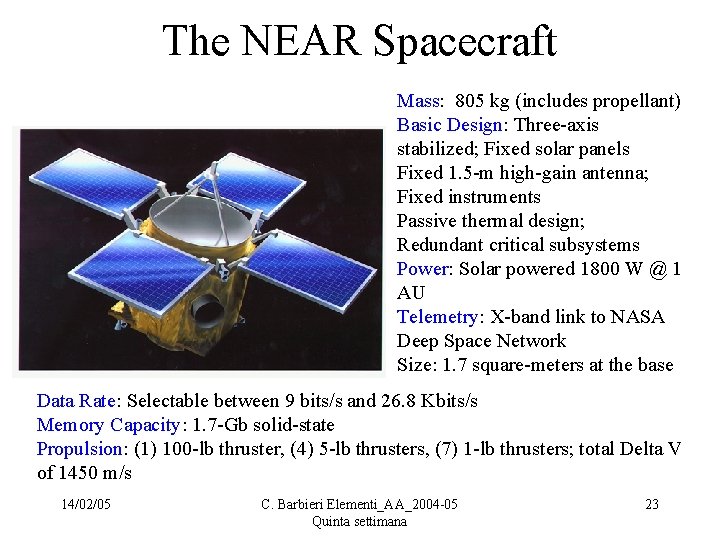 The NEAR Spacecraft Mass: 805 kg (includes propellant) Basic Design: Three-axis stabilized; Fixed solar