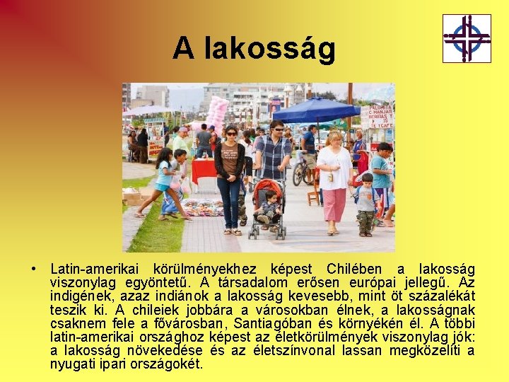 A lakosság • Latin-amerikai körülményekhez képest Chilében a lakosság viszonylag egyöntetű. A társadalom erősen