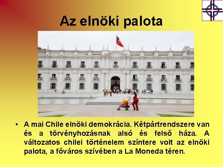 Az elnöki palota • A mai Chile elnöki demokrácia. Kétpártrendszere van és a törvényhozásnak