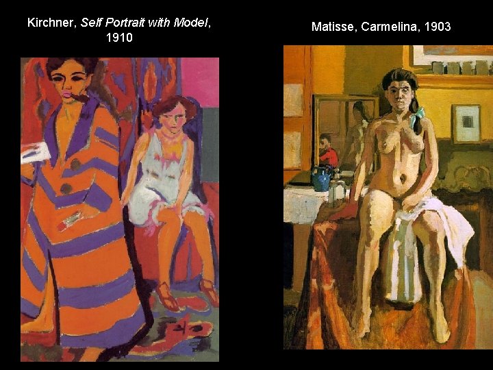 Kirchner, Self Portrait with Model, 1910 Matisse, Carmelina, 1903 