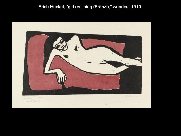 Erich Heckel, “girl reclining (Fränzi), " woodcut 1910. Erich Heckel, “girl reclining (Fränzi), " woodcut 1910.