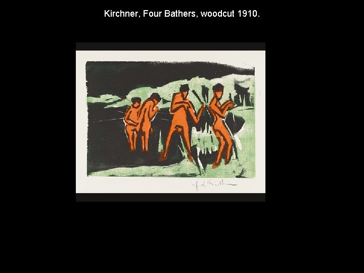 Kirchner, Four Bathers, woodcut 1910. Kirchner, Four Bathers, woodcut 1910.