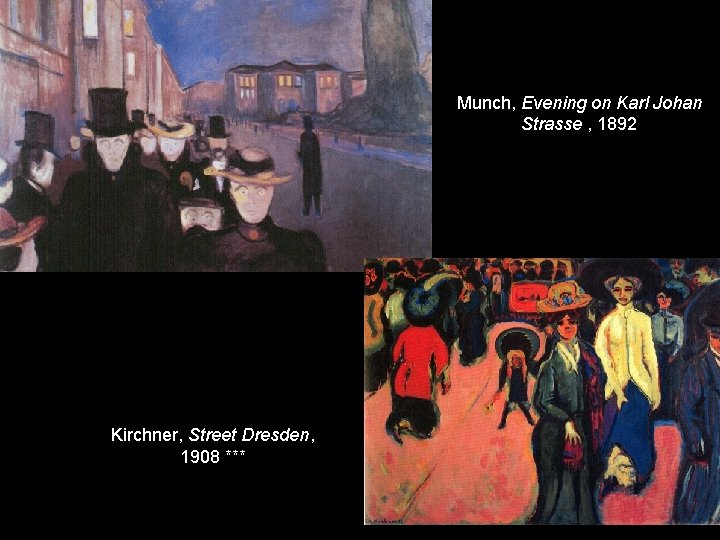 Munch, Evening on Karl Johan Strasse , 1892 Kirchner, Street Dresden, 1908 *** 