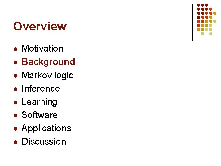 Overview l l l l Motivation Background Markov logic Inference Learning Software Applications Discussion