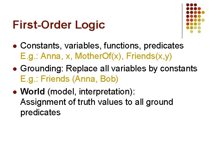 First-Order Logic l l l Constants, variables, functions, predicates E. g. : Anna, x,