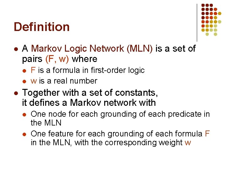 Definition l A Markov Logic Network (MLN) is a set of pairs (F, w)