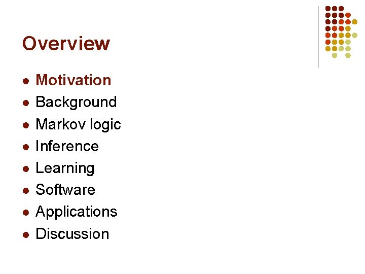 Overview l l l l Motivation Background Markov logic Inference Learning Software Applications Discussion