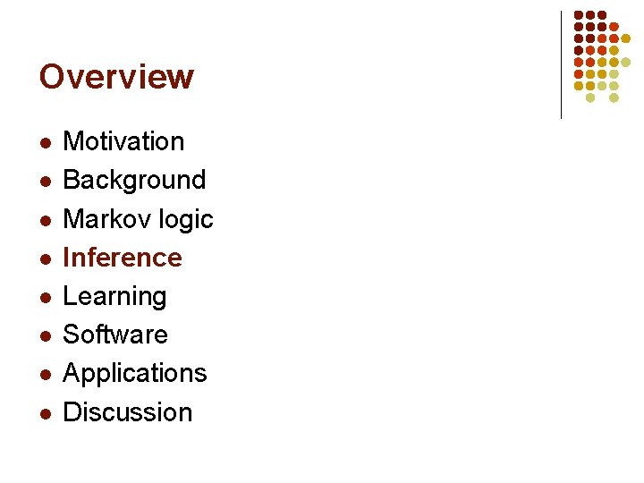 Overview l l l l Motivation Background Markov logic Inference Learning Software Applications Discussion