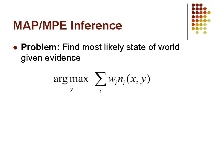 MAP/MPE Inference l Problem: Find most likely state of world given evidence 