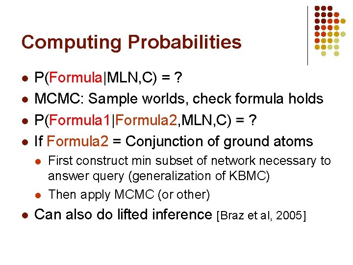 Computing Probabilities l l P(Formula|MLN, C) = ? MCMC: Sample worlds, check formula holds