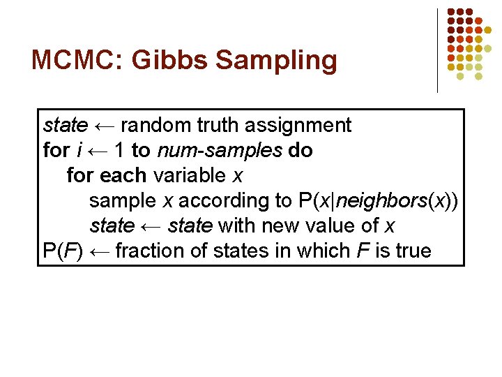 MCMC: Gibbs Sampling state ← random truth assignment for i ← 1 to num-samples