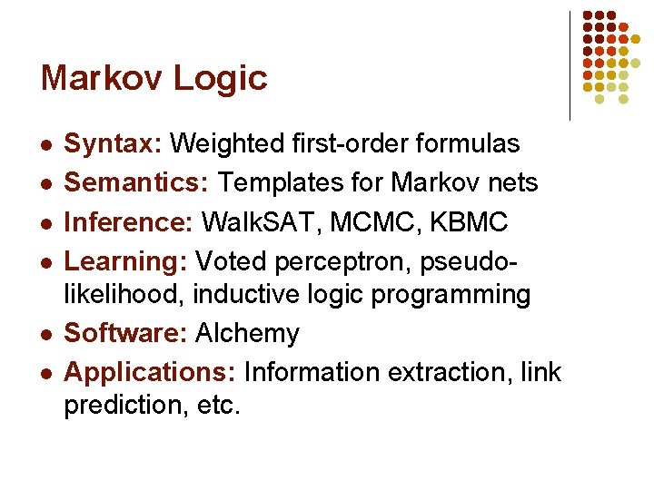 Markov Logic l l l Syntax: Weighted first-order formulas Semantics: Templates for Markov nets