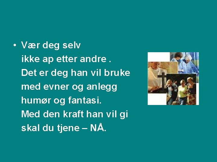  • Vær deg selv ikke ap etter andre. Det er deg han vil