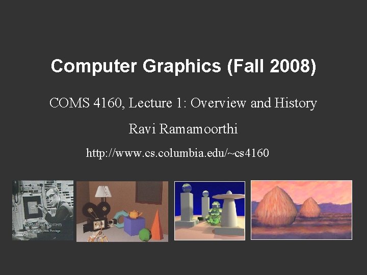 Computer Graphics (Fall 2008) COMS 4160, Lecture 1: Overview and History Ravi Ramamoorthi http: