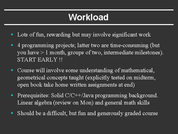 Workload § Lots of fun, rewarding but may involve significant work § 4 programming