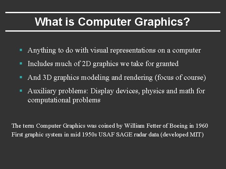 What is Computer Graphics? § Anything to do with visual representations on a computer