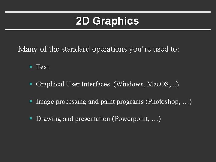 2 D Graphics Many of the standard operations you’re used to: § Text §