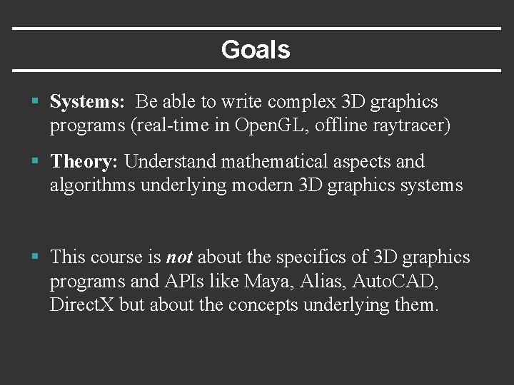 Goals § Systems: Be able to write complex 3 D graphics programs (real-time in