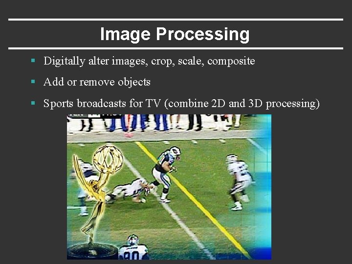 Image Processing § Digitally alter images, crop, scale, composite § Add or remove objects