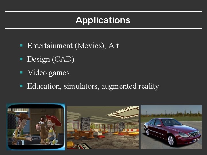 Applications § Entertainment (Movies), Art § Design (CAD) § Video games § Education, simulators,