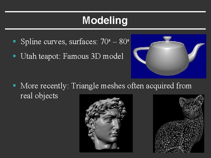 Modeling § Spline curves, surfaces: 70 s – 80 s § Utah teapot: Famous