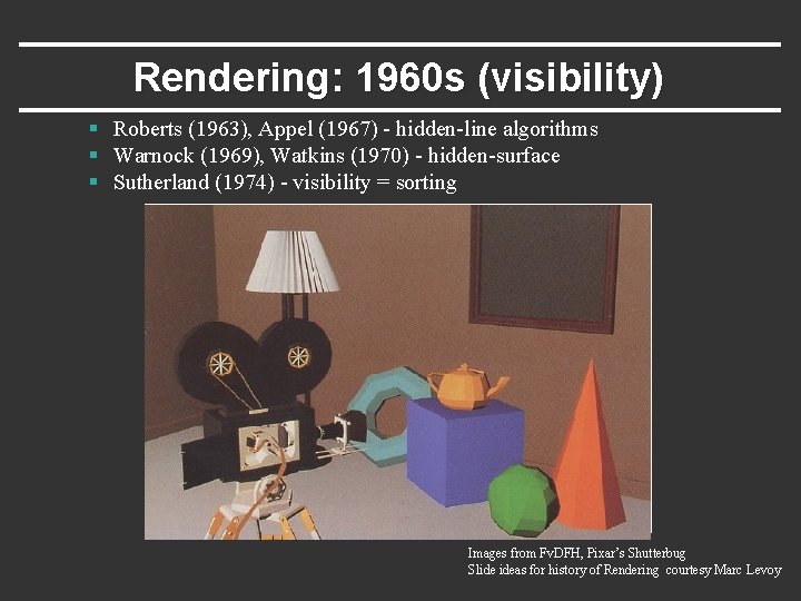 Rendering: 1960 s (visibility) § Roberts (1963), Appel (1967) - hidden-line algorithms § Warnock