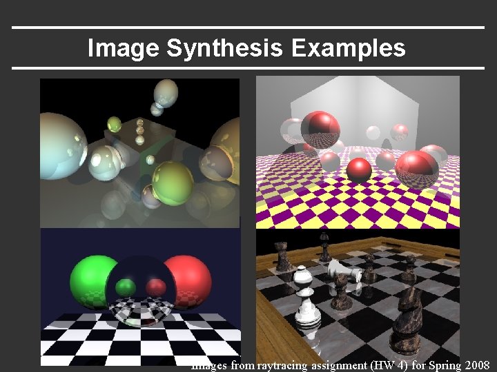 Image Synthesis Examples Images from raytracing assignment (HW 4) for Spring 2008 