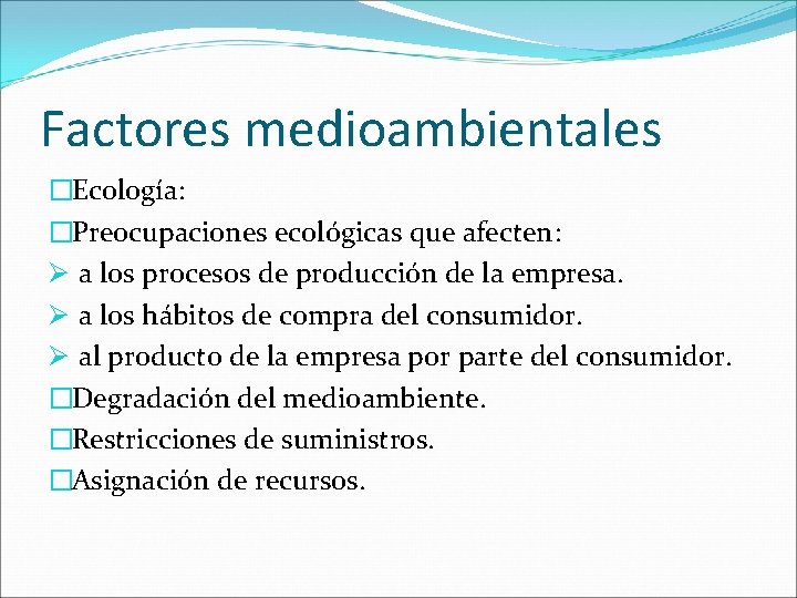 Factores medioambientales �Ecología: �Preocupaciones ecológicas que afecten: Ø a los procesos de producción de