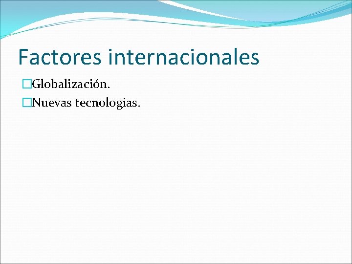 Factores internacionales �Globalización. �Nuevas tecnologias. 