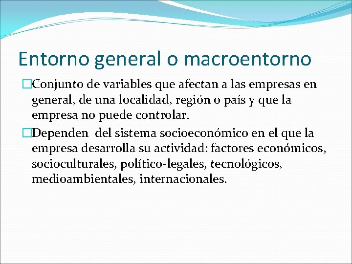 Entorno general o macroentorno �Conjunto de variables que afectan a las empresas en general,