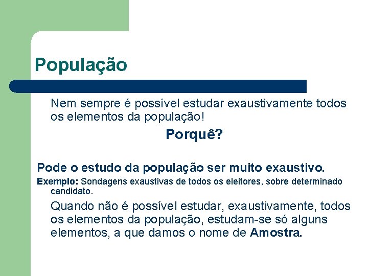 População Nem sempre é possível estudar exaustivamente todos os elementos da população! Porquê? Pode