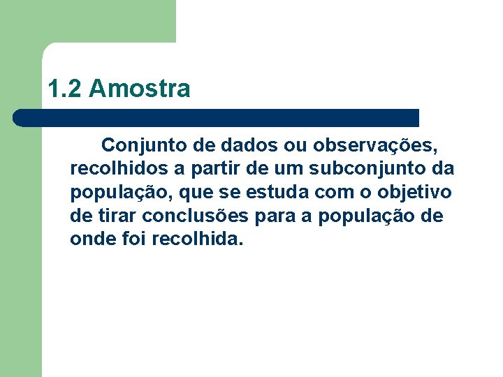 1. 2 Amostra Conjunto de dados ou observações, recolhidos a partir de um subconjunto