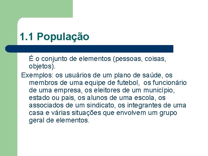 1. 1 População É o conjunto de elementos (pessoas, coisas, objetos). Exemplos: os usuários