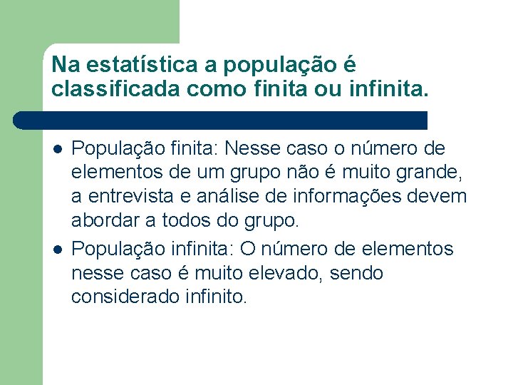 Na estatística a população é classificada como finita ou infinita. l l População finita: