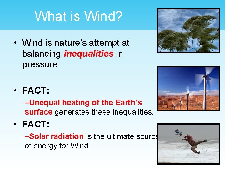 What is Wind? • Wind is nature’s attempt at balancing inequalities in pressure •